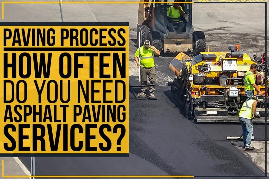 Paving Process – How Often Do You Need Asphalt Paving Services? 4 Asphalt paving services and how often do you need them.